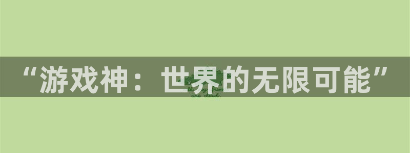 杏宇：“游戏神：世界的无限可能”